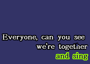 Everyone, can you see
we,re together

54mg