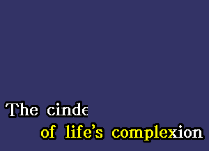 The cinde
of lifds complexion