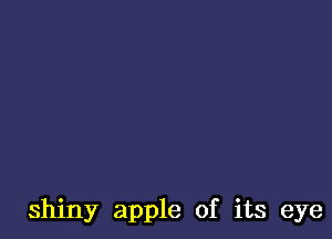 shiny apple of its eye