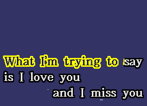 mmmww
is I love you
'and I miss you