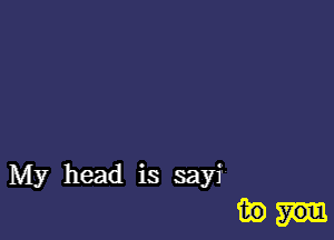 My head is say?

inn