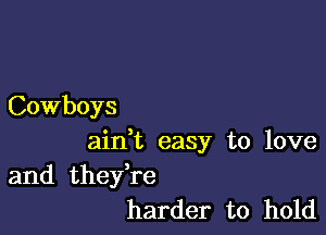 Cowboys

aidt easy to love
and thefre

harder to hold