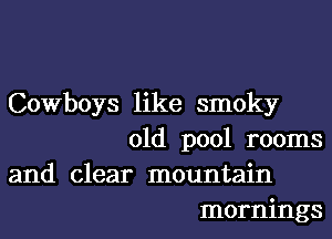 Cowboys like smoky
01d p001 rooms

and clear mountain
mornings