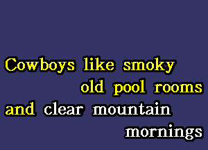 Cowboys like smoky
01d p001 rooms

and clear mountain
mornings