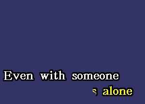 Even with someone
a alone