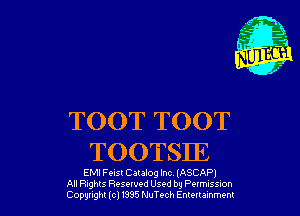 TOOT TOOT

TOOTSIE

EMI Feist Catalog Inc IASC API
All Fights Reserved Used by Pumssm
Cownghl lo) t9'85 MuTech Emmaznment