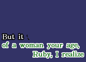 But it

u

G)? a woman yo

Rulby, E nealiize