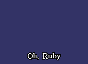 Oh, Ruby