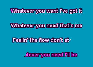 Feelin' the flow don't stop it

Whatever you need I'll be