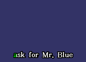 ask for Mr. Blue