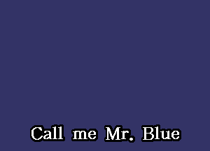 Call me Mr. Blue