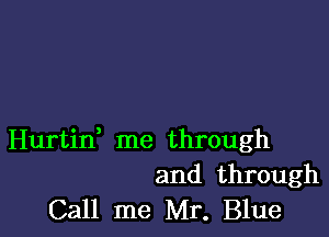 Hurtin, me through
and through

Call me Mr. Blue