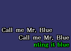 Call me Mr. Blue

Call me Mr. Blue
nting it blue