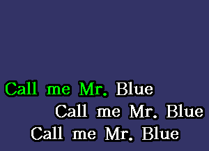 Call me Mr. Blue
Call me Mr. Blue
Call me Mr. Blue