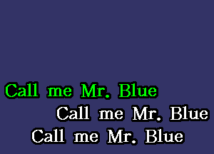 Call me Mr. Blue
Call me Mr. Blue
Call me Mr. Blue