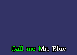 Call me Mr. Blue