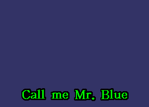 Call me Mr. Blue