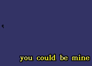 you could be mine