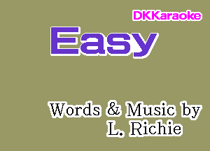 DKKaraoke

Easy

Words 8L Music by
L. Richie