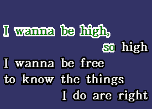 11mm
whigh

I wanna be free
to know the things
I do are right