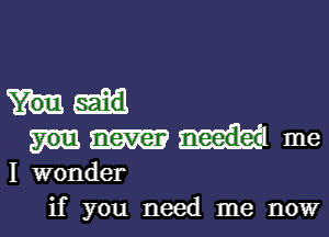 unlit me
I wonder
if you need me now