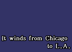 It Winds from Chicago
to L.A.