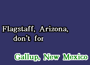 Flagstaf f , Arizona,

don,t f 01

mmm-