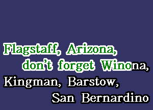 m
m Wna,

Kingman, Barstow,
San Bernardino