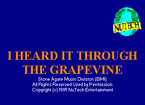 I HEARD IT THROUGH
THE GRAPEVINE

Stone Agate Music Division (BMI)
All Rights Reserved Used by Permission
Copyright(cl1995 NuTech Entertainment