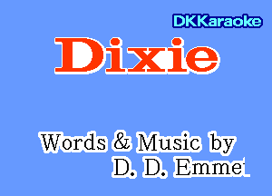 DKKaraoke

DiXice

Words 8L Music by
D. D. Emme'