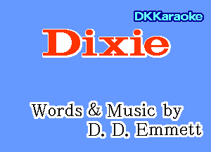 DKKaraoke

DiXice

Words 8L Music by
D. D. Emmett