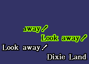 Look away !
Dixie Land