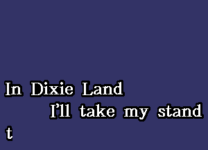 In Dixie Land
F11 take my stand