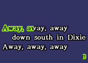 away, away

down south in Dixie
Away, away, away

E3