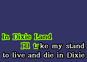 EB Emil
Em wke my stand
to live and die in Dixie