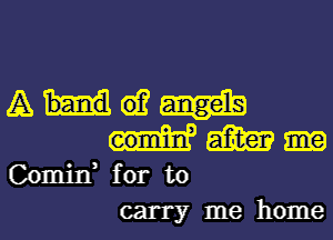 Ana

hm
00min, for to

carry me home I