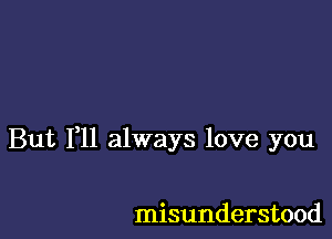 But F11 always love you

misunderstood