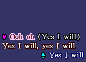 H6133 (Yes 1 will)
Yes I will, yes I Will

9 Yes I Will