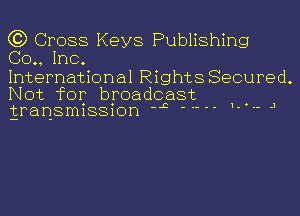 (3) Cross Keys Publishing
60., Inc.
International Rights Secured.

Not for broadcast
Eransmlssmn J 1- -- -1