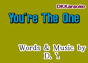 DKKaraoke

YCleO'ITDEEj

Words 8L Music by
D. X