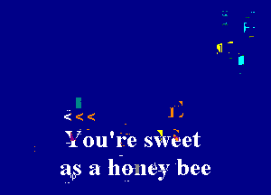 ((( . 1,
You're sWQet
w a honey bee