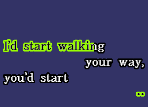 WWW

your way,
youH start