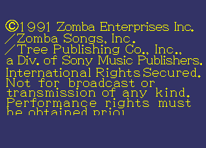 (3)1991 Zomba Enterprises In n.c
nZomba Songs In

nTree Publishing (30., Inc.,

a Div of Sony IVIugSic Publishers.
International Rights Secured.
Not for broadcast or

transmission of any kind

Performance nights must
hp mhImnprI nmrn