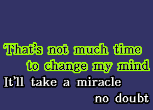 m m m
m) 3157
11311 take a miracle
no doubt