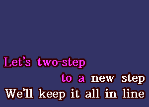 Lefs two-step
to a new step

W611 keep it all in line