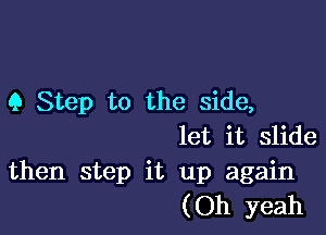 9 Step to the side,

let it slide
then step it up again
(Oh yeah