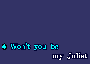 (3 Wonk you be
my Juliet