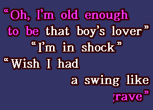 OtOh, Fm old enough
to be that boys lovern
mm in shock,

chish I had
a swing like
rraven