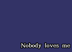 Nobody loves me