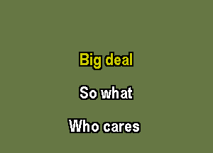 Big deal

80 what

Who cares